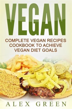 Vegan: Complete Vegan Recipes Cookbook To Achieve Vegan Diet Goals (eBook, ePUB) - Green, Alex