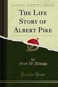 The Life Story of Albert Pike (eBook, PDF)