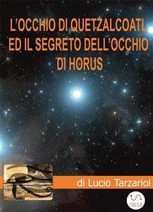 L’Occhio di Quetzalcoatl ed il segreto dell'Occhio di Horus (eBook, ePUB) - Lucio, Tarzariol