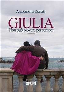 Giulia - Non può piovere per sempre (eBook, ePUB) - Donati, Alessandra