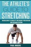 The Athlete's Guide To Stretching: Increasing Flexibility For Injury Prevention And Rehabilitation (eBook, ePUB)