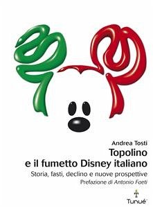 Topolino e il fumetto Disney italiano. Storia, fasti, declino e nuove prospettive (eBook, PDF) - Tosti, Andrea
