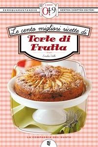 Le cento migliori ricette di torte di frutta (eBook, ePUB) - Valli, Emilia