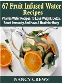 67 Fruit Infused Water Recipes: Vitamin Water Recipes To Lose Weight, Detox, Boost Immunity And Have A Healthier Body (eBook, ePUB)