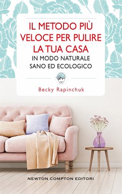 Il metodo più veloce per pulire la tua casa in modo naturale, sano ed ecologico (eBook, ePUB) - Rapinchuk, Becky