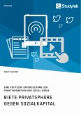 Biete Privatsphäre gegen Sozialkapital. Eine kritische Untersuchung der Funktionsweisen von Social Media (eBook, PDF)