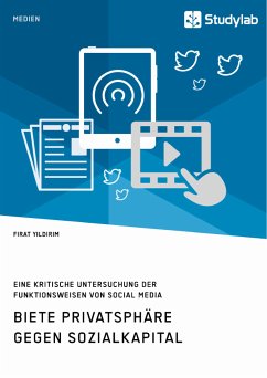 Biete Privatsphäre gegen Sozialkapital. Eine kritische Untersuchung der Funktionsweisen von Social Media (eBook, PDF) - Yildirim, Firat