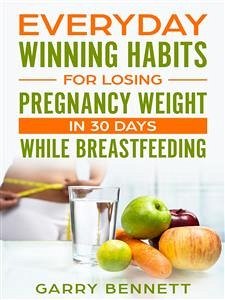 Cover Everyday Winning Habits for Losing Pregnancy Weight in 30 Days While Breastfeeding (eBook, ePUB)