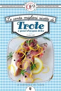 Le cento migliori ricette di trote e pesci d’acqua dolce (eBook, ePUB) - Valli, Emilia