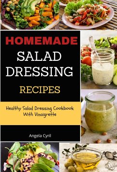 Homemade Salad Dressing Recipes: Healthy Salad Dressing Cookbook With Vinaigrette (eBook, ePUB) - Cyril, Angela