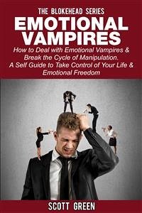 Emotional Vampires : How to Deal with Emotional Vampires & Break the Cycle of Manipulation. ( A Self Guide to Take Control of Your Life & Emotional Freedom) (eBook, ePUB) - Green, Scott