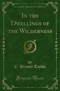 In the Dwellings of the Wilderness (eBook, PDF) - Bryson Taylor, C.