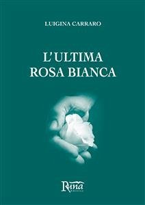 L'ultima rosa bianca (eBook, ePUB) - Carraro, Luigina