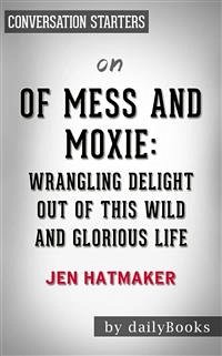 Of Mess and Moxie: Wrangling Delight Out of This Wild and Glorious Life by Jen Hatmaker   Conversation Starters (eBook, ePUB) - dailyBooks