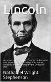 Lincoln; An Account of his Personal Life, Especially of its Springs of Action as Revealed and Deepened by the Ordeal of War (eBook, PDF)