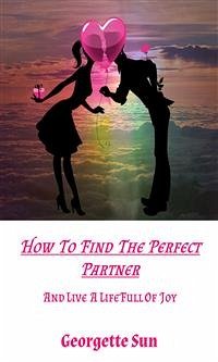 How To Find The Perfect Partner (eBook, ePUB) - Sun, Georgette