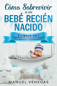 Cómo Sobrevivir a un Bebé Recién Nacido (eBook, ePUB) - Venegas, Manuel