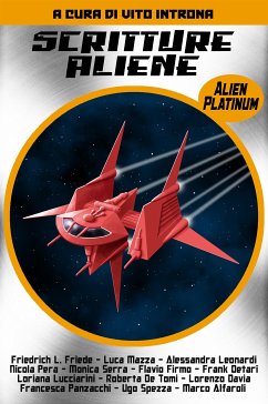 Scritture Aliene - Alien Platinum (eBook, ePUB) - Alfaroli, Marco; Davia, Lorenzo; De Tomi, Roberta; Detari, Frank; Firmo, Flavio; L.Friede, Friedrich; Leonardi, Alessandra; Lucciarini, Loriana; Mazza, Luca; Panzacchi, Francesca; Pera, Nicola; Serra, Monica; Spezza, Ugo