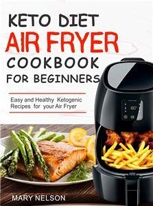 Keto Diet Air Fryer Cookbook For Beginners (eBook, ePUB) - Nelson, Mary