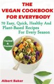 The Vegan Cookbook For Everybody: 70 Easy, Quick, Healthy And Plant-Based Recipes For Every Season (eBook, ePUB)