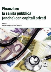 Finanziare la sanità pubblica (anche) con capitali privati (eBook, ePUB) - Spatola, Sergio