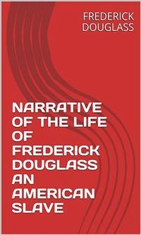 Narrative Of The Life Of Frederick Douglass An American Slave (eBook, ePUB) - Douglass, Frederick