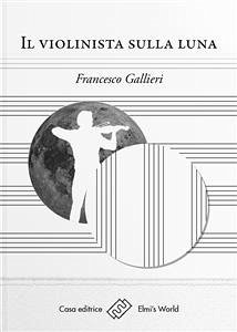 Il violinista sulla luna (eBook, ePUB) - Gallieri, Francesco