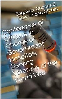 Conference of Officers in Charge of Government Hospitals Serving Veterans of the World War / Held in Auditorium, Department of the Interior Washington, / D.C. January 17-21, 1922, Inclusive (eBook, PDF) - W. A. White, Dr.