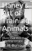 Haney's Art of Training Animals / A Practical Guide For Amateur Or Professional Trainers (eBook, PDF)