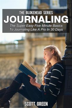 Journaling : The Super Easy Five Minute Basics To Journaling Like A Pro In 30 Days (eBook, ePUB) - Green, Scott