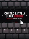 CONTRO L&quote;ITALIA DEGLI ZOMBIE. Web politik e nuova politica (eBook, ePUB)