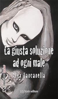 La giusta soluzione ad ogni male (eBook, ePUB) - Zancanella, Alex