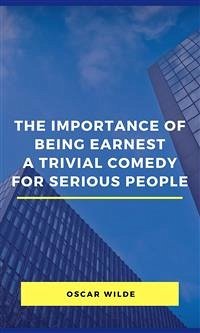 The Importance Of Being Earnest A Trivial Comedy For Serious People (eBook, ePUB) - Wilde, Oscar