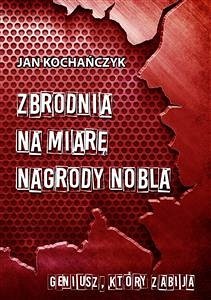 Zbrodnia na miarę Nagrody Nobla (eBook, ePUB) - Kochańczyk, Jan