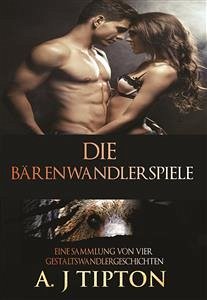 Die Bärenwandlerspiele: Eine Sammlung von vier Gestaltswandlergeschichten (eBook, ePUB) - Tipton, AJ