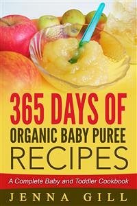 365 Days Of Organic Baby Puree Recipes: A Complete Baby and Toddler Cookbook (eBook, ePUB) - Gill, Jenna