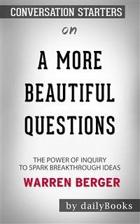 A More Beautiful Question: The Power of Inquiry to Spark Breakthrough Ideas by Warren Berger   Conversation Starters (eBook, ePUB) - dailyBooks