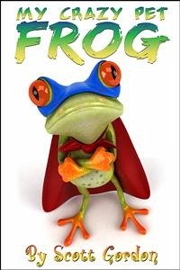 My Crazy Pet Frog (eBook, ePUB) - Gordon, Scott