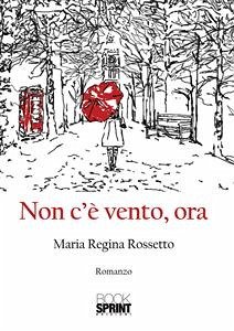 Non c'è vento, ora (eBook, ePUB) - Regina Rossetto, Maria