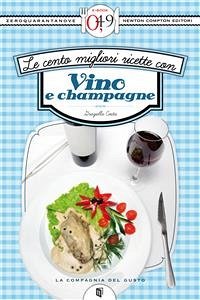 Le cento migliori ricette con vino e champagne (eBook, ePUB) - Costa, Graziella