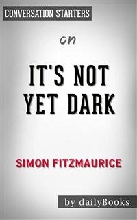 It's Not Yet Dark: A Memoir by Simon Fitzmaurice   Conversation Starters (eBook, ePUB) - dailyBooks