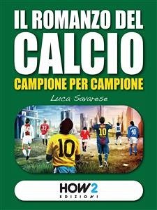 IL ROMANZO DEL CALCIO, Campione per Campione (eBook, ePUB) - SAVARESE, LUCA