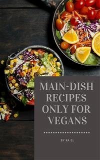 Main-Dish Recipes Only For Vegans (eBook, ePUB) - El, Ka