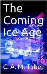 The Coming Ice Age (eBook, PDF) - A. M. Taber, C.