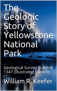 The Geologic Story of Yellowstone National Park / Geological Survey Bulletin 1347 (eBook, PDF) - R. Keefer, William
