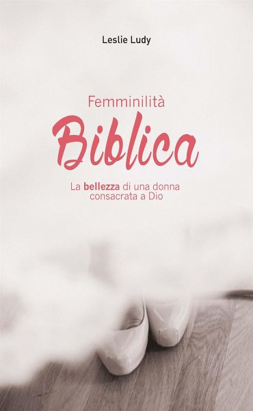 Femminilità Biblica (eBook, ePUB) Femminilità Biblica (eBook, ePUB)