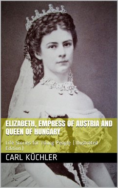 Elizabeth, Empress of Austria and Queen of Hungary / Life Stories for Young People (eBook, PDF) - Küchler, Karl