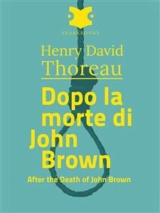 Dopo la morte di John Brown /After the Death of john Brown (eBook, ePUB) - David Thoreau, Henry