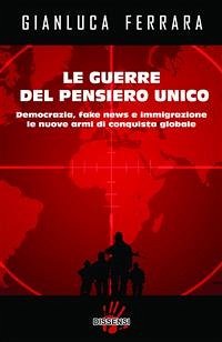 Le guerre del pensiero unico. Democrazia, fake news e immigrazione le nuove armi di conquista globale (eBook, ePUB) - Ferrara, Gianluca