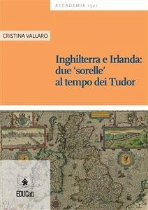 Inghilterra e Irlanda: due ‘sorelle’ al tempo dei Tudor (eBook, PDF) - Vallaro, Cristina